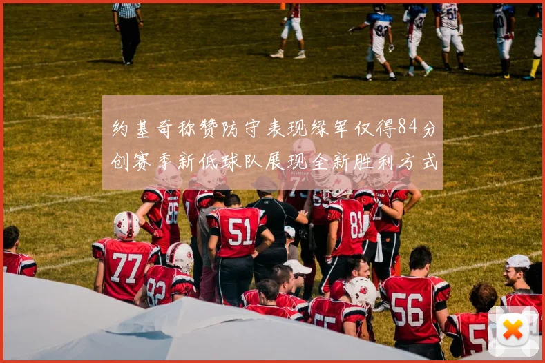 约基奇称赞防守表现绿军仅得84分创赛季新低球队展现全新胜利方式